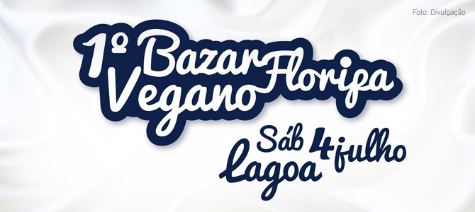 04/07 | Florianópolis: 1º Bazar Vegano Floripa terá mais de 50 expositores e rodas de conversa
